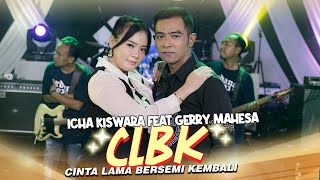 CLBK (Cinta Lama Bersemi Kembali) - Icha Kiswara Ft.Gerry Mahesa ( Music Koplo)