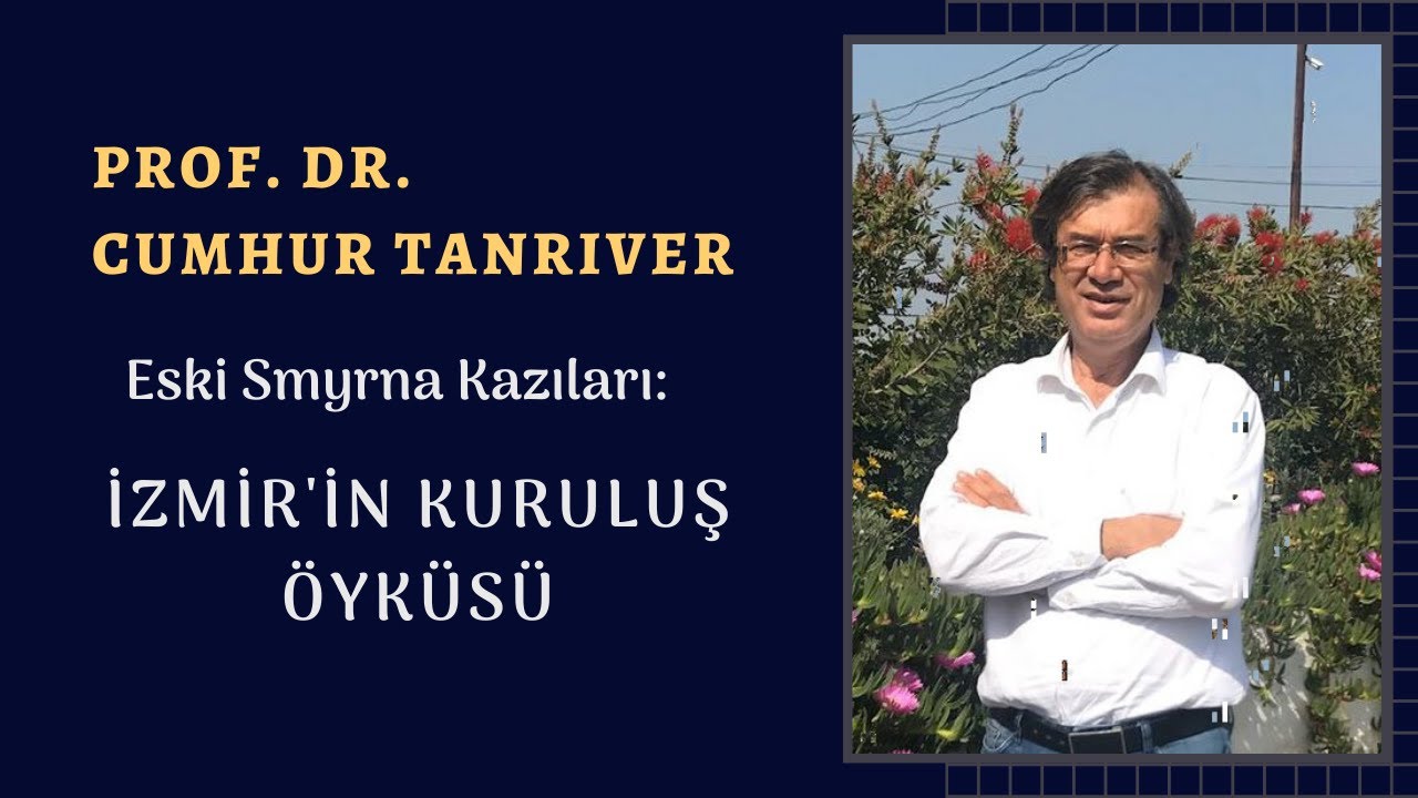 Prof. Dr. Cumhur TANRIVER ''Eski Smyrna Kazıları:  İzmir'in Kuruluş Öyküsü''