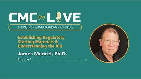 CMC002 - Establishing Regulatory Starting Materials & Understanding the ICH - James Mencel