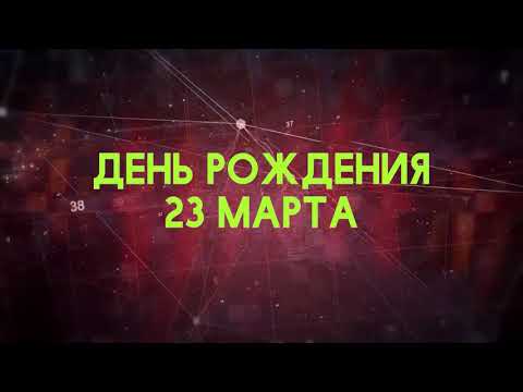 Люди рожденные 23 марта День рождения 23 марта Дата рождения 23 марта правда о людях