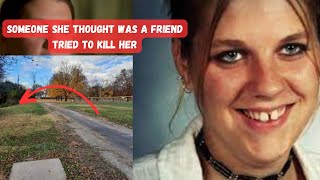 Someone She Thought Was a Friend Tried to Kill Her