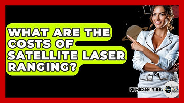 What Are The Costs Of Satellite Laser Ranging? - Physics Frontier