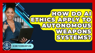 How Do AI Ethics Apply To Autonomous Weapons Systems? - AI and Technology Law