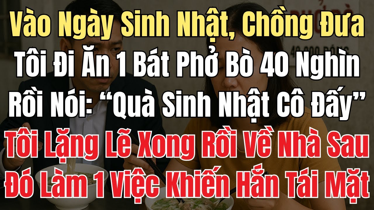 Vào Ngày Sinh Nhật, Chồng Đưa Tôi Đi Ăn 1 Bát Phở Bò 40 Nghìn Rồi Nói: “Quà Sinh Nhật Của Cô Đấy”