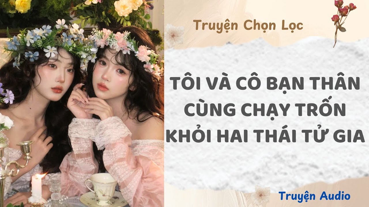 Tôi Và Cô Bạn Thân Cùng Chạy Trốn Khỏi Hai Thái Tử Gia | Truyện Full