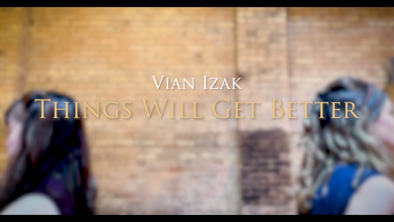 Watch Vian Izak - Things Will Get Better (Official Music Video) on YouTube Watch Vian Izak - Things Will Get Better (Official Music Video) on YouTube