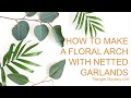 How to Make a Floral Arch with a Netted Garland (Facebook Live Video)