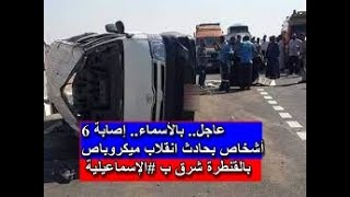 عاجل.. بالأسماء.. إصابة 6 أشخاص بحادث انقلاب ميكروباص بالقنطرة شرق ب #الإسماعيلية