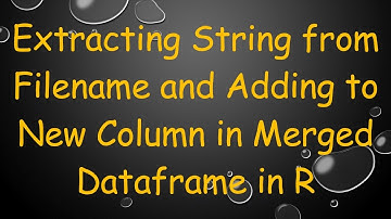 Extracting String from Filename and Adding to New Column in Merged Dataframe in R