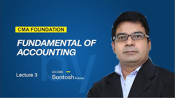 CMA FOUNDATION FUNDAMENTAL OF ACCOUNTING Lecture 3 BY CA SANTOSH KUMAR