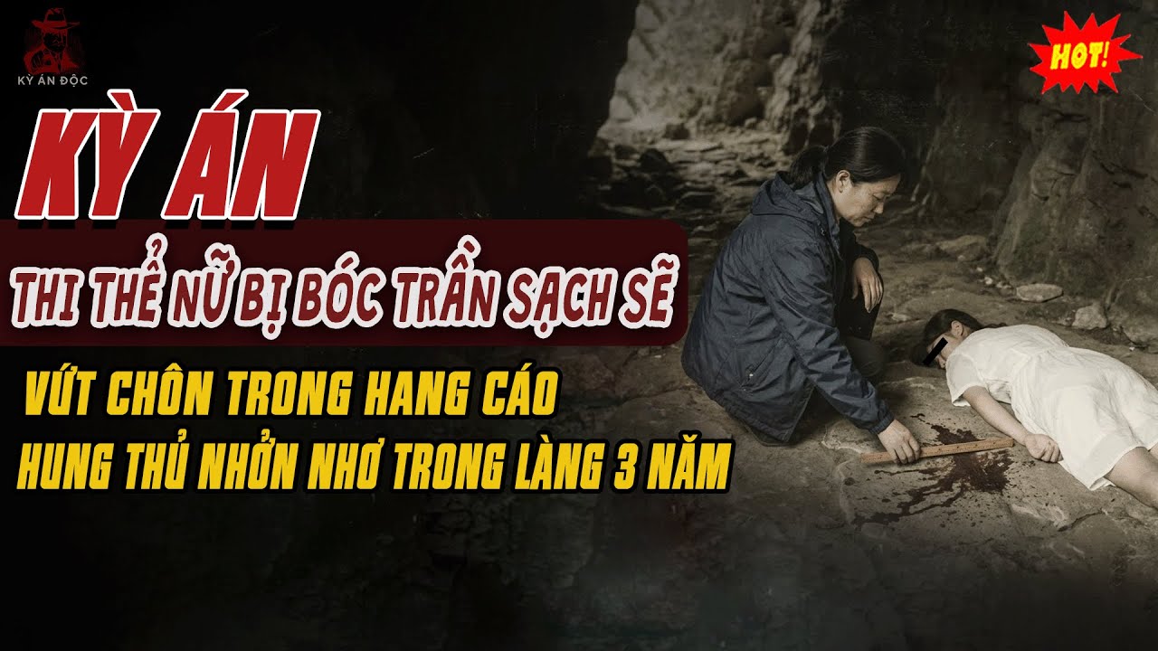 🚨Kỳ Án Trung Quốc: THI THỂ NỮ BỊ BÓC TRẦN VỨT TRONG HANG CÁO Hung Thủ Nhởn Nhơ Trong Làng Suốt 3 Năm