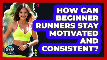 How Can Beginner Runners Stay Motivated And Consistent? - Running Beyond Limits