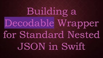 Building a Decodable Wrapper for Standard Nested JSON in Swift