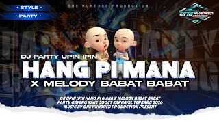 DJ UPIN IPIN HANG PI MANA X MELODY BABAT || DJ PARTY KARNAVAL GAYENG | ONE HUNDRED PRODUCTION 