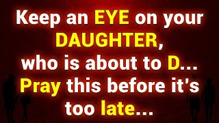Keep an EYE on your DAUGHTER, Who is about to. Pray this before it's too late!!