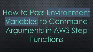 How to Pass Environment Variables to Command Arguments in AWS Step Functions