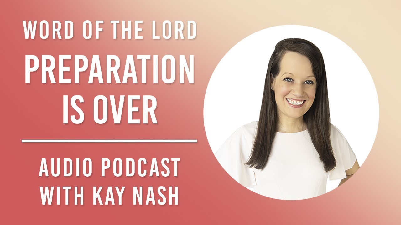 Prophetic Word: Preparation is over!
