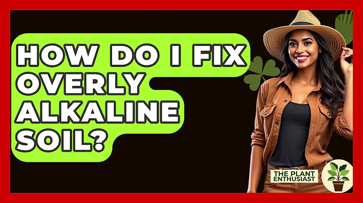 How Do I Fix Overly Alkaline Soil? - The Plant Enthusiast