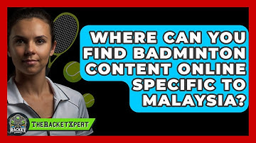 Where Can You Find Badminton Content Online Specific To Malaysia? - The Racket Xpert