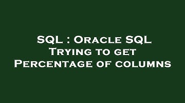 SQL : Oracle SQL Trying to get Percentage of columns