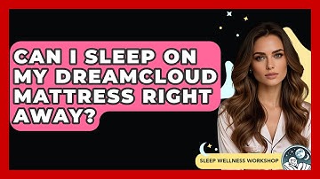 Can I Sleep On My DreamCloud Mattress Right Away? - Sleep Wellness Workshop