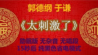 【高清音质】郭德纲 于谦 相声 助眠版 《太刺激了 》无唱段 清晰无损 郭德綱 于謙 相聲 爆笑