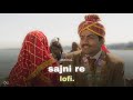 Sajni Re Lofi Hindi Lofi Laapata Ladies Arijit Singh EternaL Sajni Re Lofi Hindi Lofi Laapata Ladies Arijit Singh EternaL