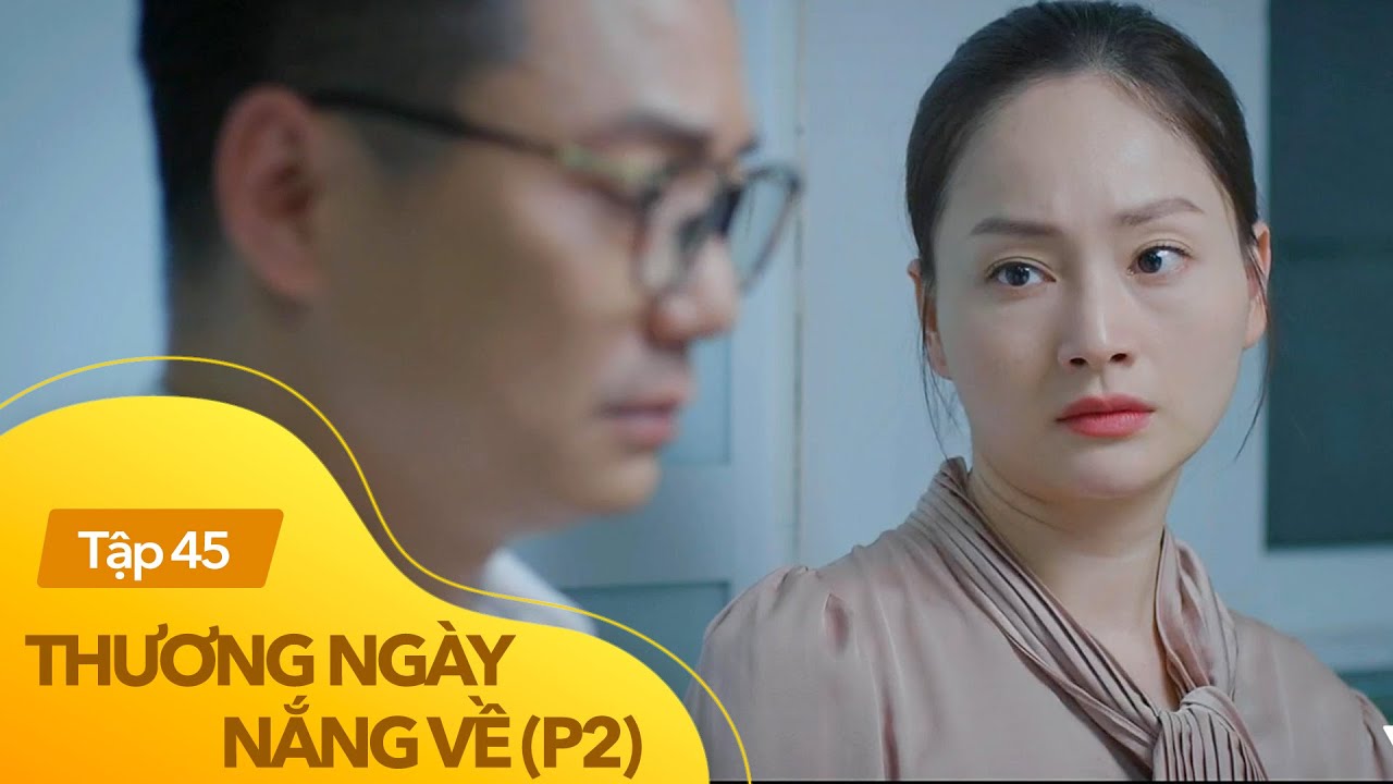 Thương ngày nắng về phần 2 tập 45 | Bác sĩ của Khánh... - youtube