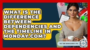 What Is The Difference Between Dependencies And The Timeline In Monday.com?
