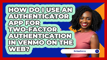 How do I use an authenticator app for two‑factor authentication in Venmo on the web? - Be App Savvy