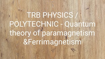 TRB PHYSICS/ POLYTECHNIC - SOLID STATE PHYSICS (Quantum theory of paramagnetism,Ferrimagnetism)