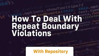 how to deal with repeat boundary violations