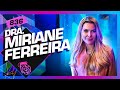 DRA. MIRIANE FERREIRA - Inteligência Ltda. Podcast #836