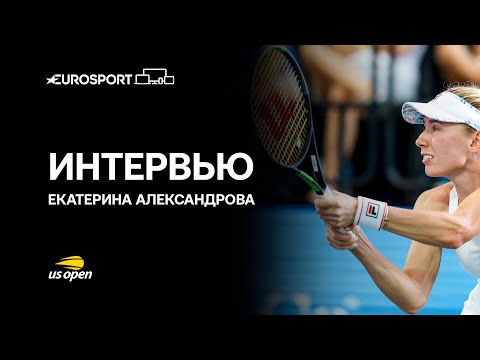 Екатерина Александрова – о борьбе с собой в 1-м круге и кортах US Open