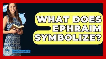 What Does Ephraim Symbolize? - Jewish Teachings For All