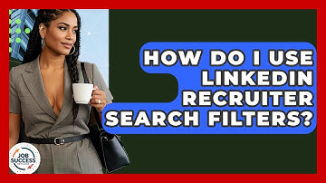 How Do I Use LinkedIn Recruiter Search Filters? - Job Success Network