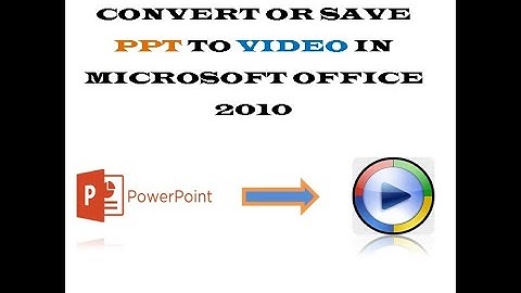 HOW TO CONVERT PPT TO VIDEO IN MICROSOFT OFFICE 2010