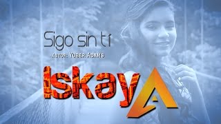 ISKAYAA ( ADAMS & ANTHONY ): Sigo Sin TÍ / primicia 2017 /TARPUY PRODUCCIONES chords
