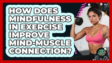How Does Mindfulness In Exercise Improve Mind-muscle Connection? - High Energy Training Hub