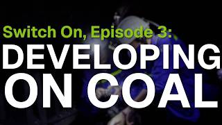 Switch On Episode 3: Developing on Coal