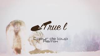 Coeur De Loup - True L Remix