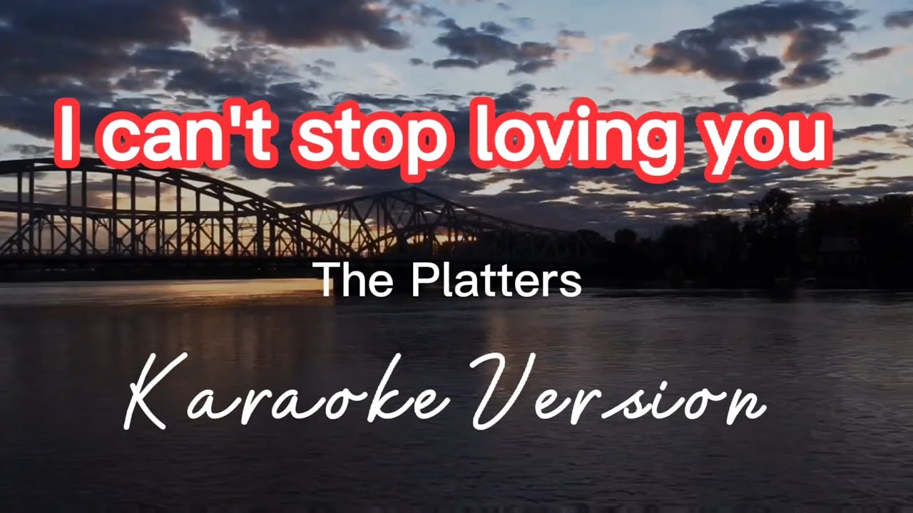 I CAN'T STOP LOVING YOU THE PLATTERS KARAOKE VERSION YouTube