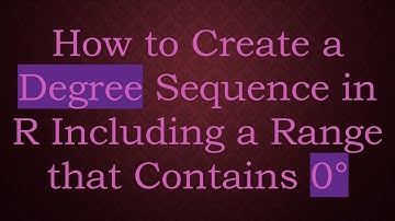 How to Create a Degree Sequence in R Including a Range that Contains 0°