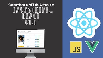 API Github - Javascript (Vanilla), React e Vue   - Vídeo 3 (Final)