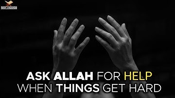 ASK ALLAH FOR HELP WHEN THINGS GET HARD