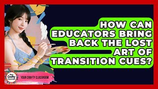 How Can Educators Bring Back The Lost Art Of Transition Cues? - Your Crafty Classroom