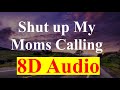 Shut up My Moms Calling (8D Audio)