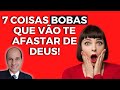 7 coisas "BOBAS" que estão te afastando de Deus e você está permitindo (vai deixar?)