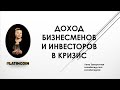 ДОХОД БИЗНЕСМЕНОВ И ИНВЕСТОРОВ В КРИЗИС.