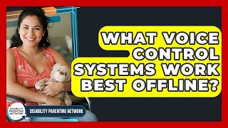 What Voice Control Systems Work Best Offline - Disability Parenting Network